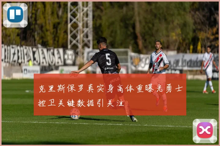 克里斯保罗真实身高体重曝光勇士控卫关键数据引关注