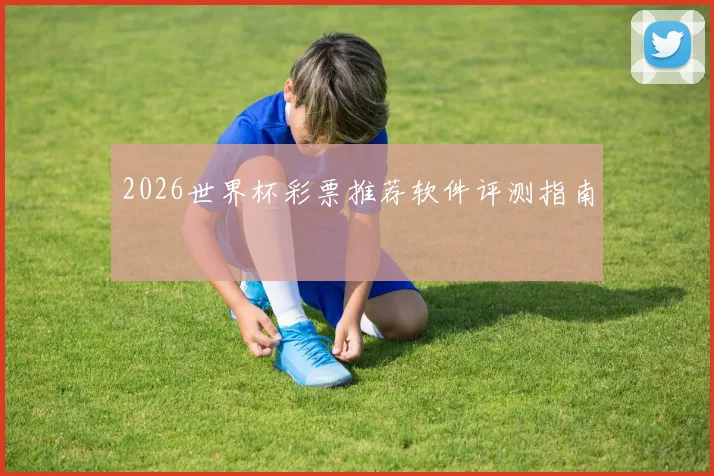 2026世界杯彩票推荐软件评测指南
