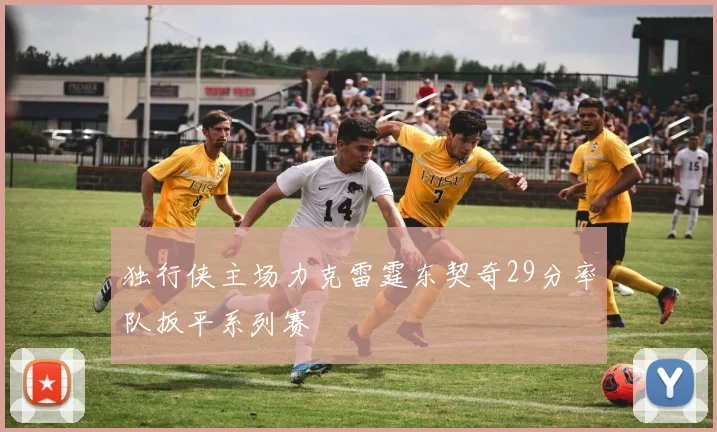 独行侠主场力克雷霆东契奇29分率队扳平系列赛