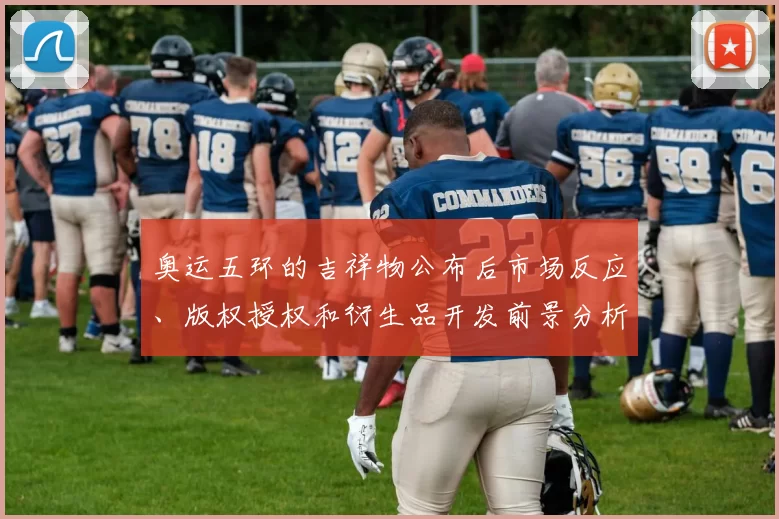奥运五环的吉祥物公布后市场反应、版权授权和衍生品开发前景分析