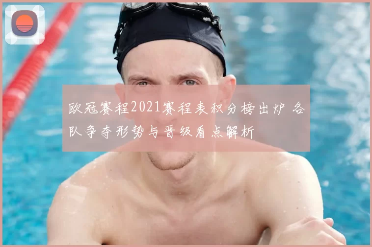 欧冠赛程2021赛程表积分榜出炉 各队争夺形势与晋级看点解析
