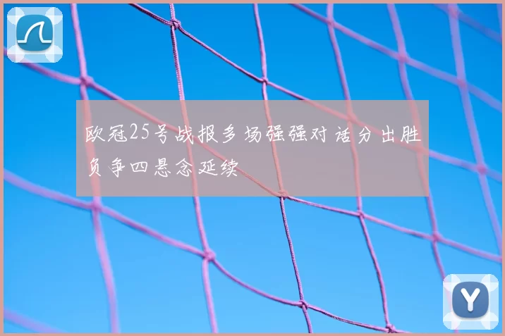 欧冠25号战报多场强强对话分出胜负争四悬念延续