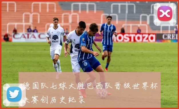 德国队七球大胜巴西队晋级世界杯决赛创历史纪录