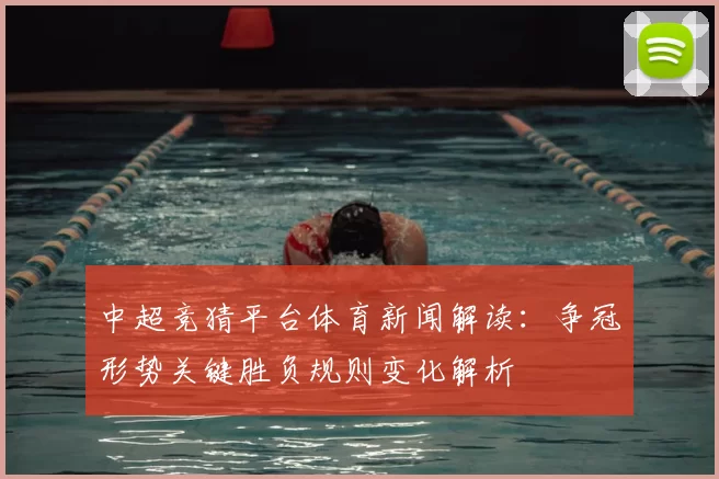 中超竞猜平台体育新闻解读：争冠形势关键胜负规则变化解析